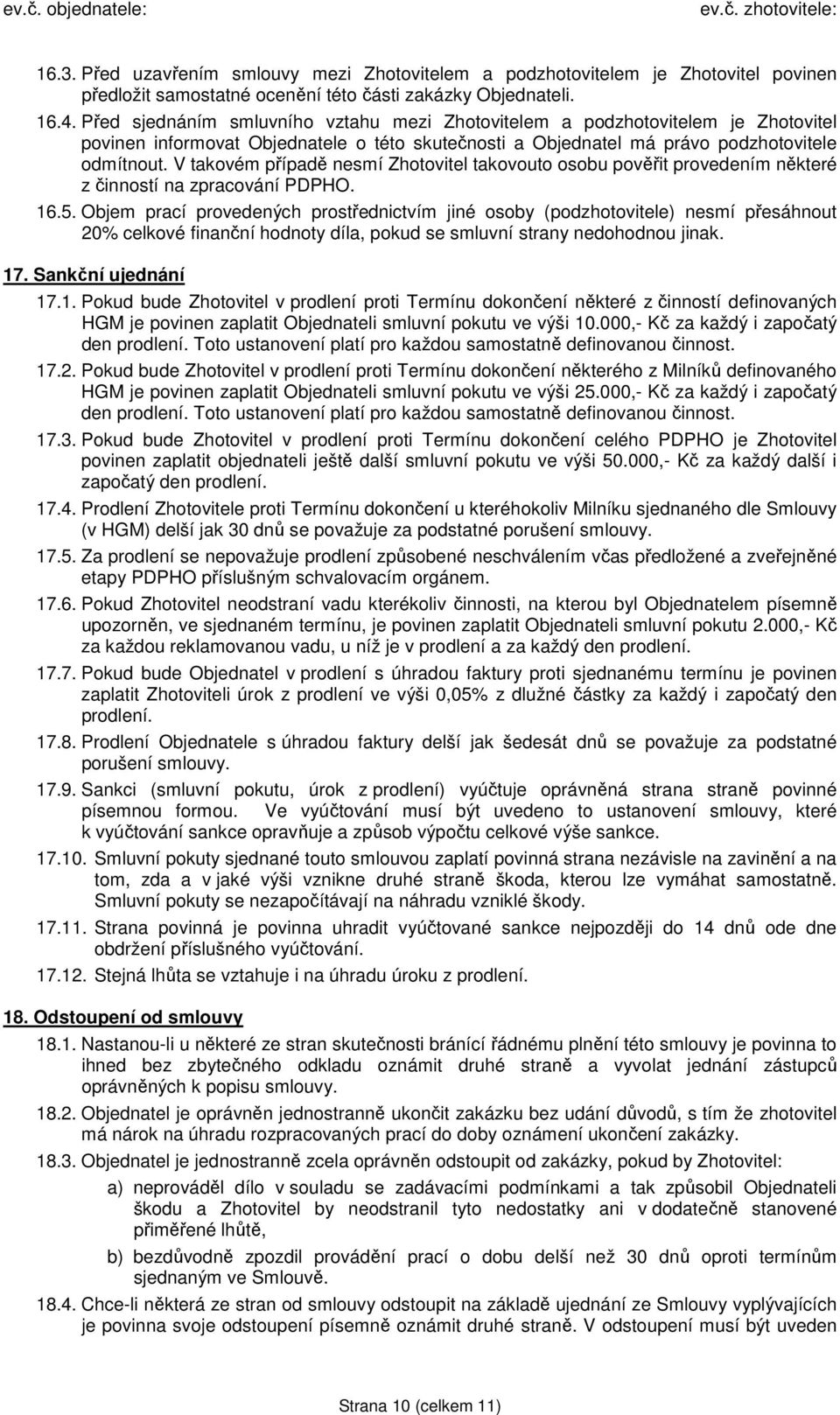 V takovém případě nesmí Zhotovitel takovouto osobu pověřit provedením některé z činností na zpracování PDPHO. 16.5.