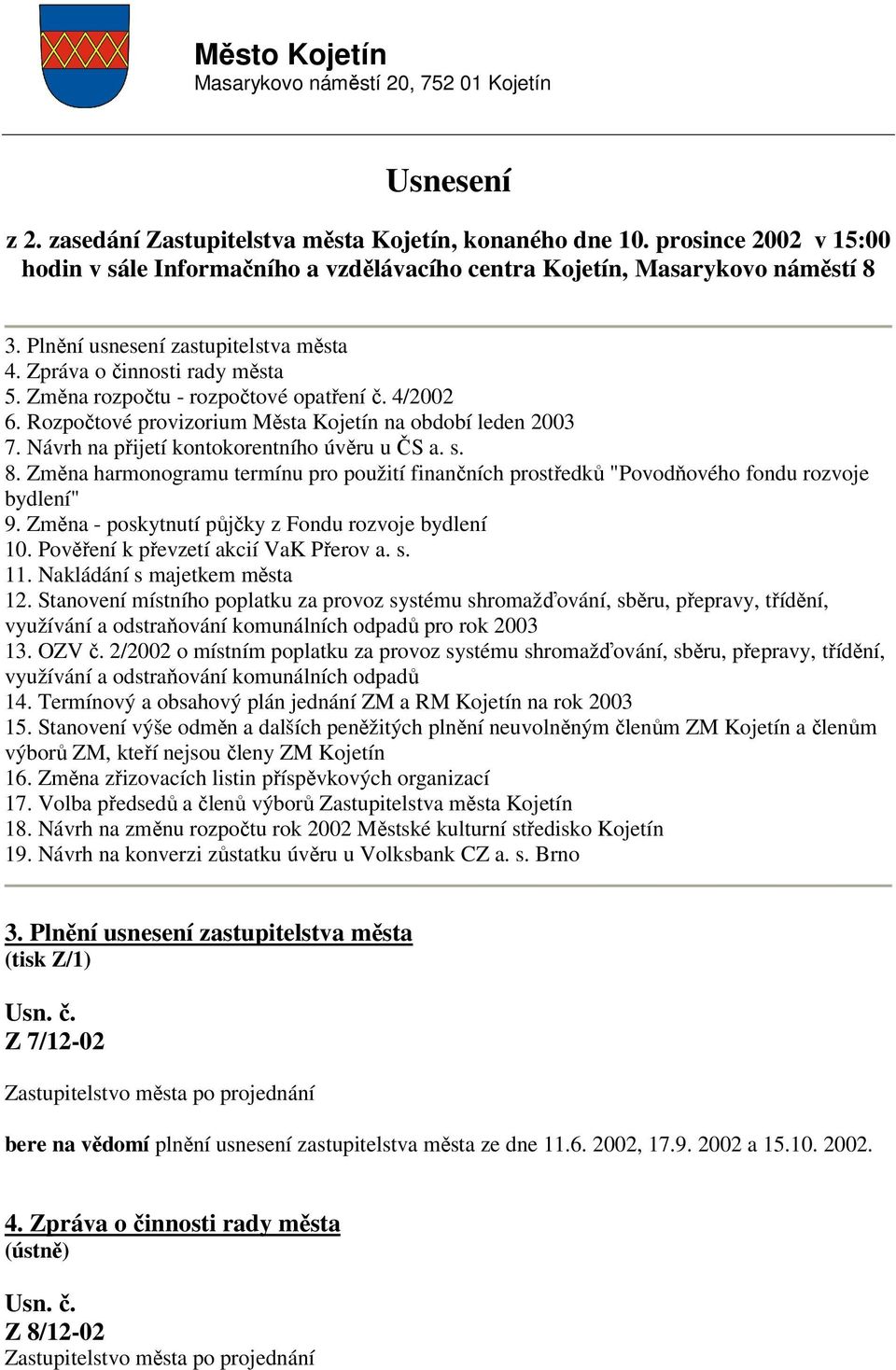 Změna rozpočtu - rozpočtové opatření č. 4/2002 6. Rozpočtové provizorium Města Kojetín na období leden 2003 7. Návrh na přijetí kontokorentního úvěru u ČS a. s. 8.