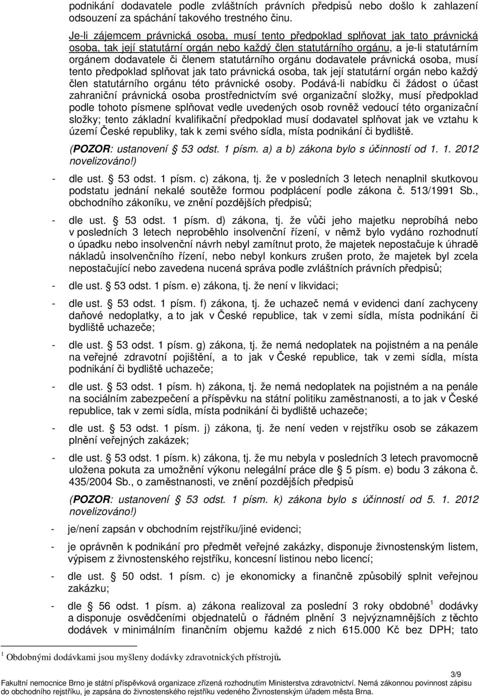 členem statutárního orgánu dodavatele právnická osoba, musí tento předpoklad splňovat jak tato právnická osoba, tak její statutární orgán nebo každý člen statutárního orgánu této právnické osoby.