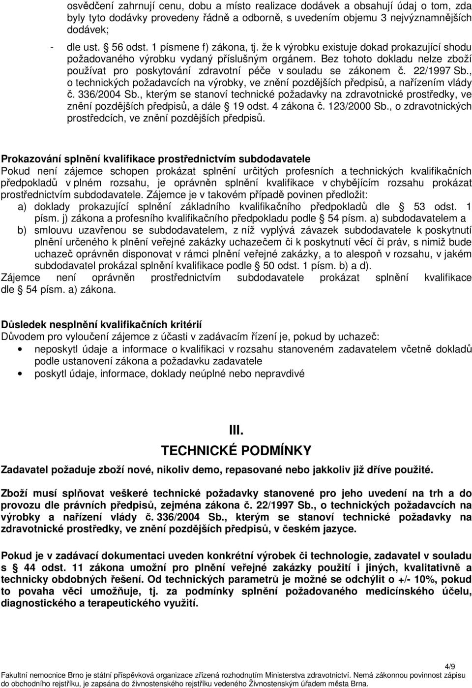 Bez tohoto dokladu nelze zboží používat pro poskytování zdravotní péče v souladu se zákonem č. 22/1997 Sb., o technických požadavcích na výrobky, ve znění pozdějších předpisů, a nařízením vlády č.