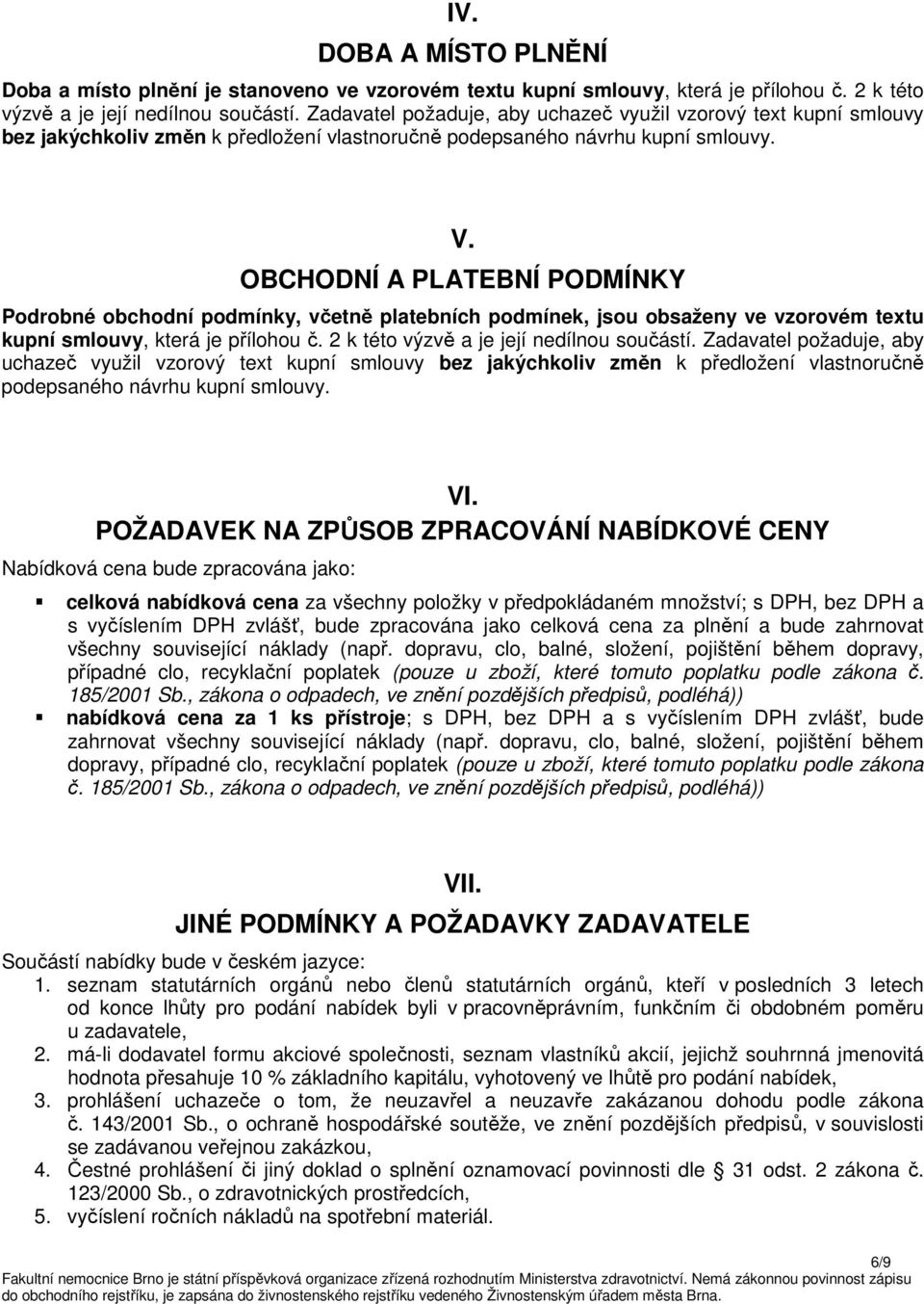 OBCHODNÍ A PLATEBNÍ PODMÍNKY Podrobné obchodní podmínky, včetně platebních podmínek, jsou obsaženy ve vzorovém textu kupní smlouvy, která je přílohou č. 2 k této výzvě a je její nedílnou součástí.