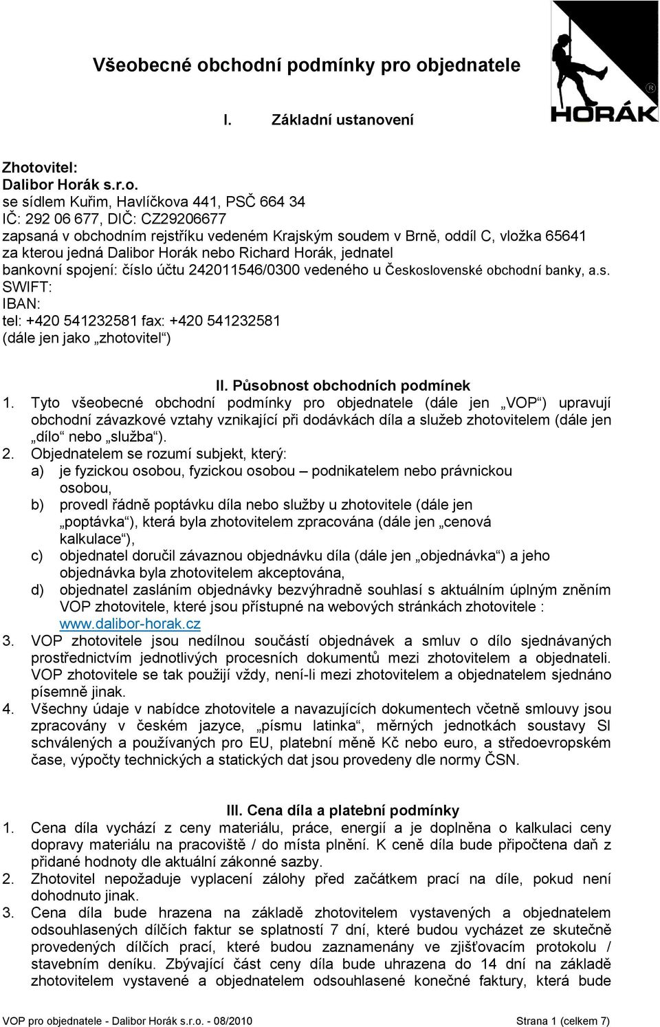 obchodní banky, a.s. SWIFT: IBAN: tel: +420 541232581 fax: +420 541232581 (dále jen jako zhotovitel ) II. Působnost obchodních podmínek 1.