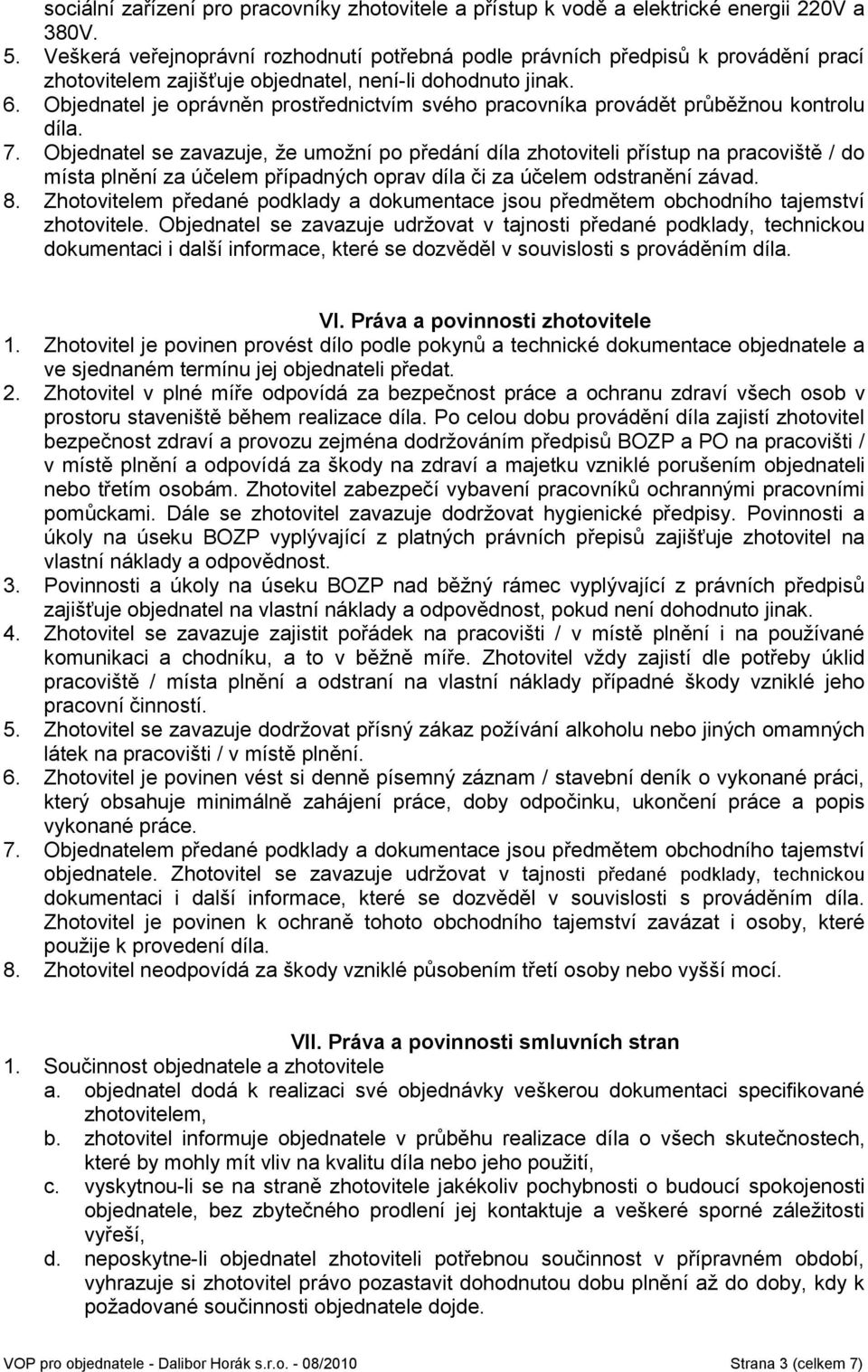 Objednatel je oprávněn prostřednictvím svého pracovníka provádět průběžnou kontrolu díla. 7.