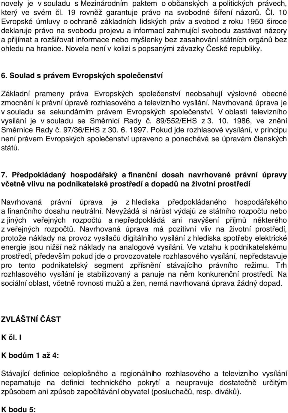 nebo myšlenky bez zasahování státních orgánů bez ohledu na hranice. Novela není v kolizi s popsanými závazky České republiky. 6.