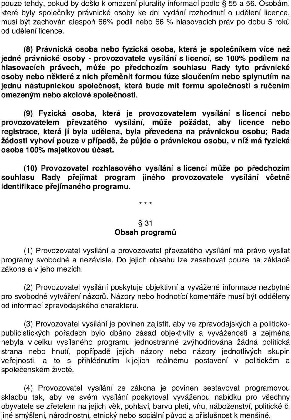 (8) Právnická osoba nebo fyzická osoba, která je společníkem více než jedné právnické osoby - provozovatele vysílání s licencí, se 100% podílem na hlasovacích právech, může po předchozím souhlasu