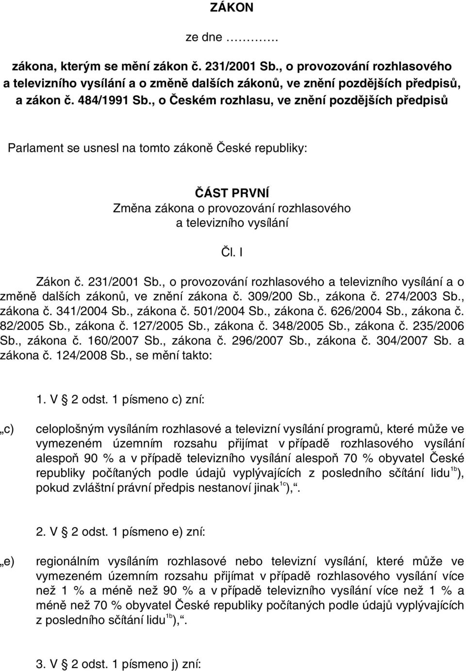 231/2001 Sb., o provozování rozhlasového a televizního vysílání a o změně dalších zákonů, ve znění zákona č. 309/200 Sb., zákona č. 274/2003 Sb., zákona č. 341/2004 Sb., zákona č. 501/2004 Sb.