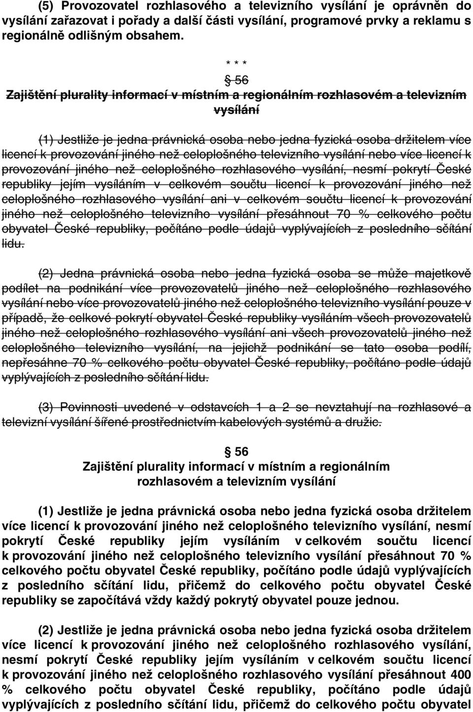 jiného než celoplošného televizního vysílání nebo více licencí k provozování jiného než celoplošného rozhlasového vysílání, nesmí pokrytí České republiky jejím vysíláním v celkovém součtu licencí k