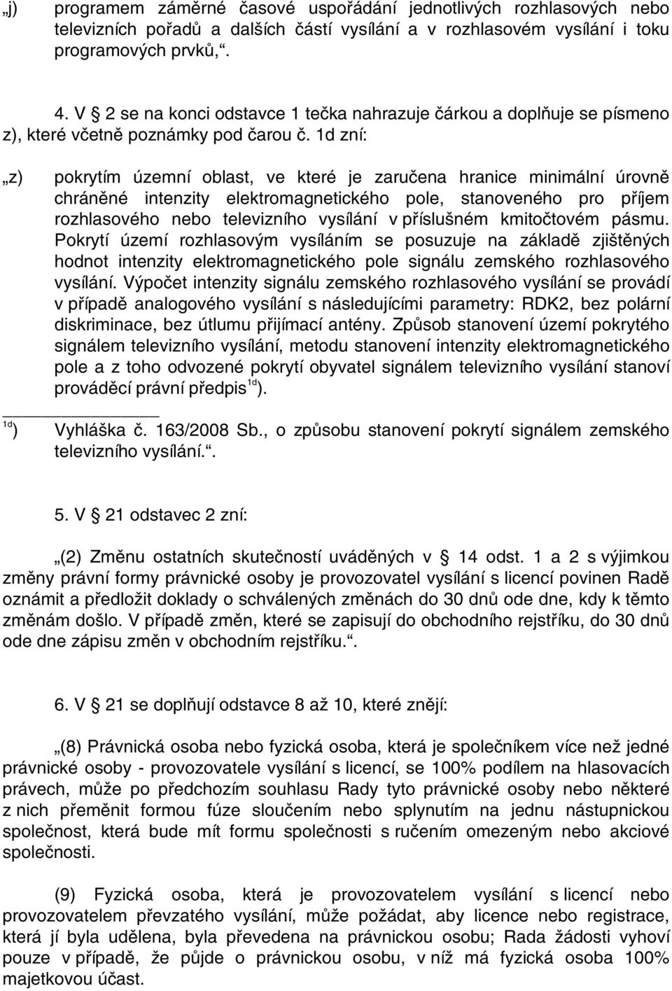 1d zní: z) pokrytím územní oblast, ve které je zaručena hranice minimální úrovně chráněné intenzity elektromagnetického pole, stanoveného pro příjem rozhlasového nebo televizního vysílání v