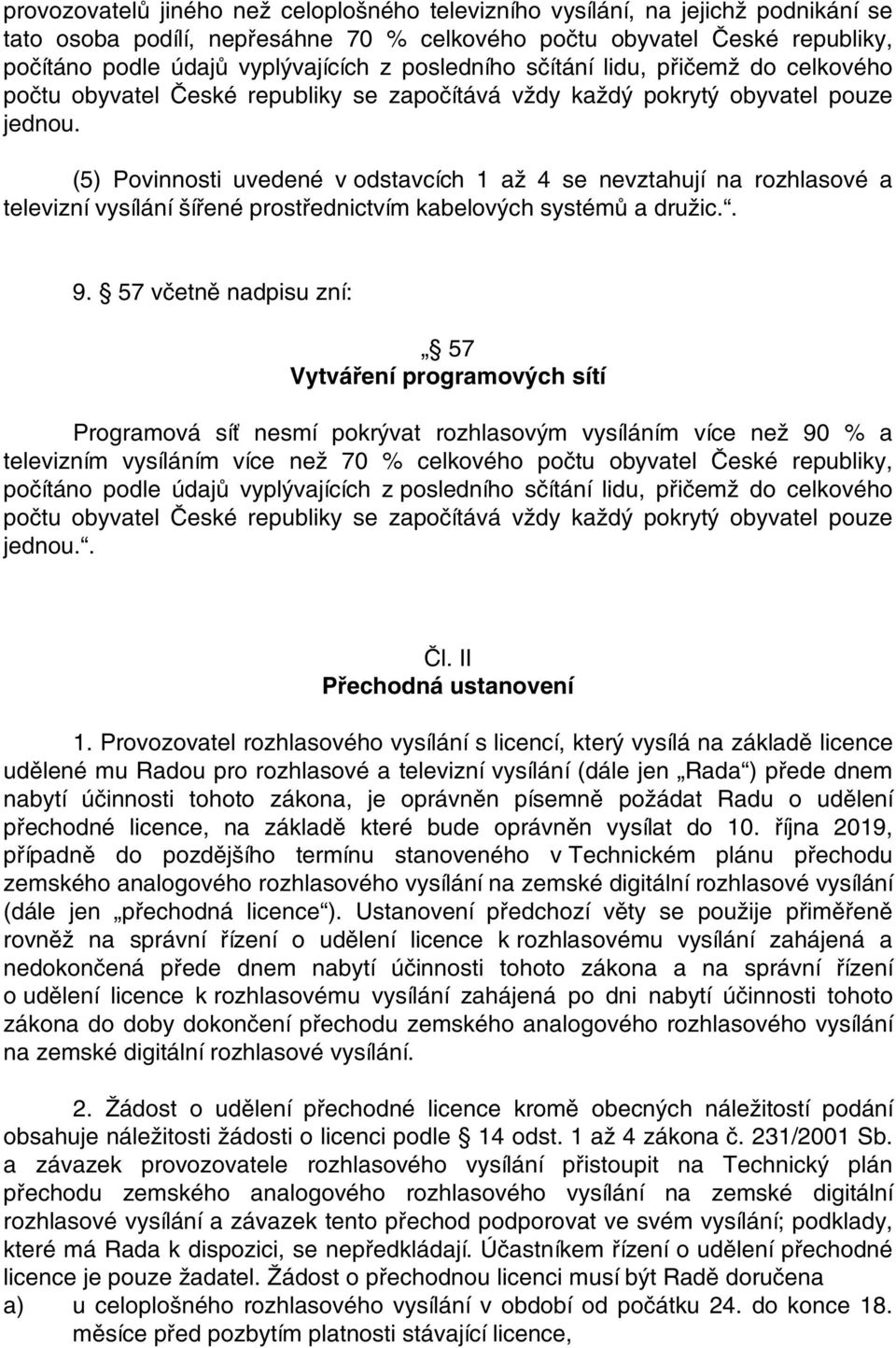 (5) Povinnosti uvedené v odstavcích 1 až 4 se nevztahují na rozhlasové a televizní vysílání šířené prostřednictvím kabelových systémů a družic.. 9.