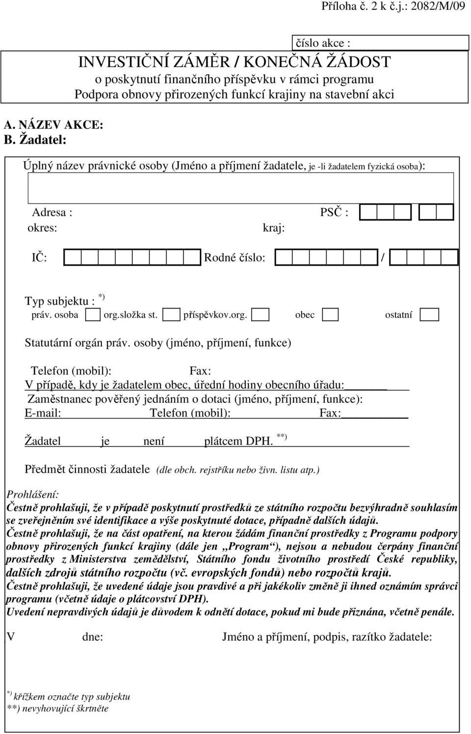 (Jméno a příjmení žadatele, je -li žadatelem fyzická osoba): Adresa : PSČ : okres: kraj: IČ: Rodné číslo: / Typ subjektu : *) práv. osoba org.složka st. příspěvkov.org. obec ostatní Statutární orgán práv.