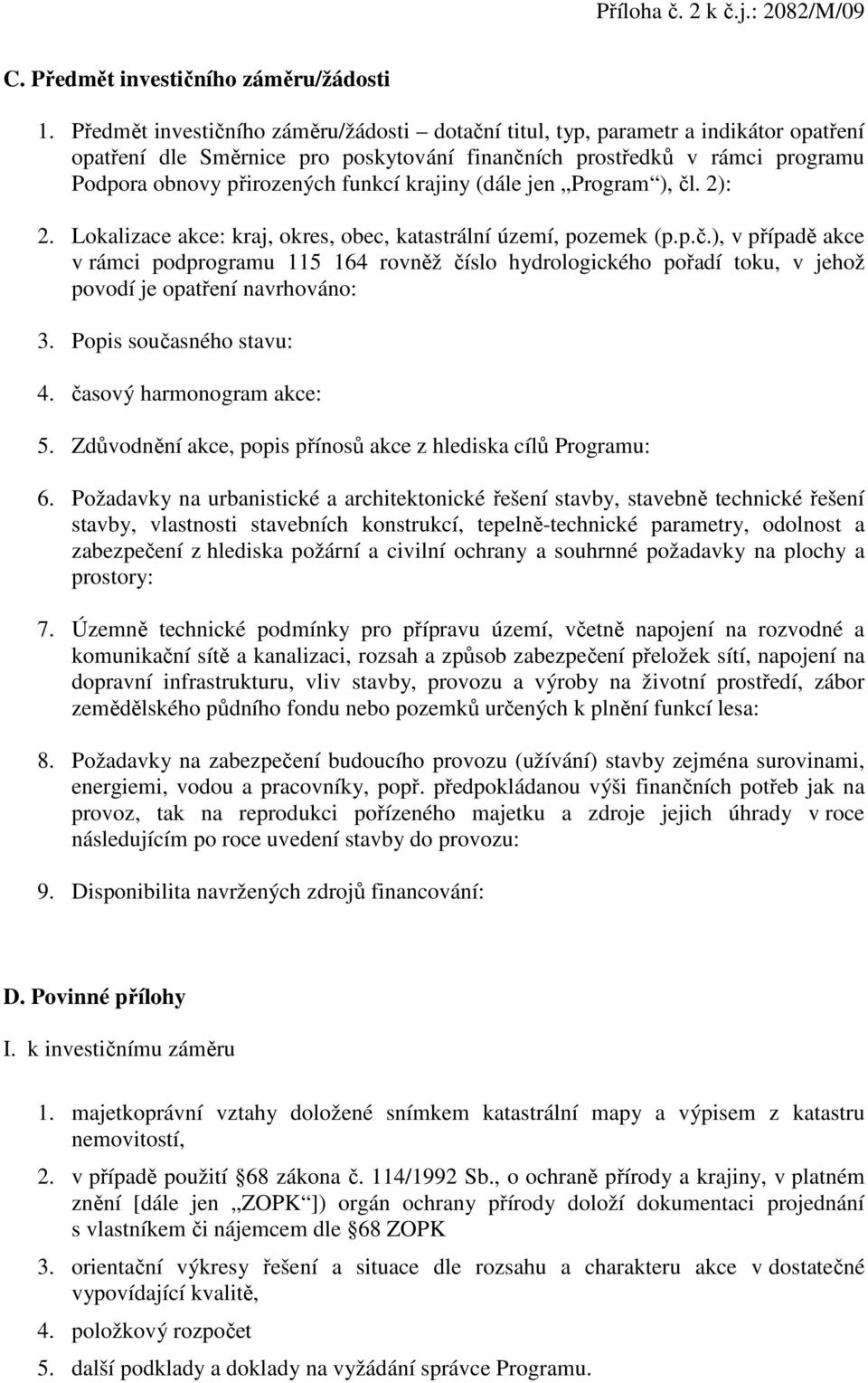 krajiny (dále jen Program ), čl. 2): 2. Lokalizace akce: kraj, okres, obec, katastrální území, pozemek (p.p.č.), v případě akce v rámci podprogramu 115 164 rovněž číslo hydrologického pořadí toku, v jehož povodí je opatření navrhováno: 3.