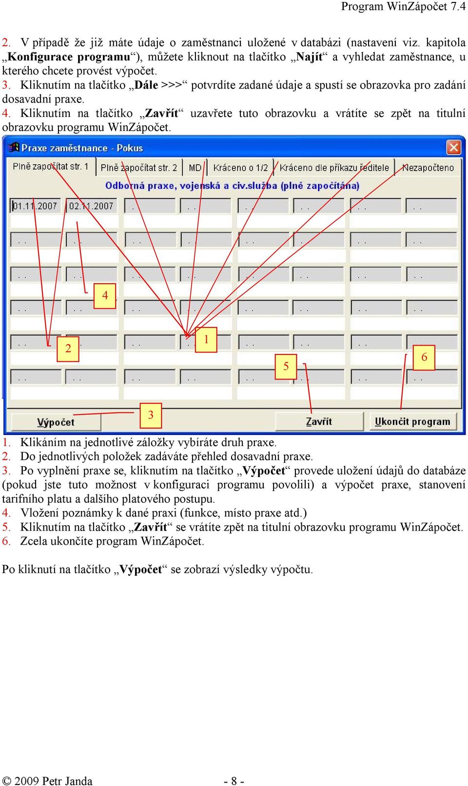 . Kliknutím na tlačítko Dále >>> potvrdíte zadané údaje a spustí se obrazovka pro zadání dosavadní praxe. 4.