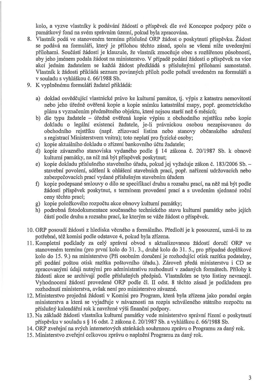 Soucasti zadosti je klauzule, ze vlastnik zmociiuje obec s rozsifenou pusobnosti, aby jeho jmenem podala zadost na ministerstvo.