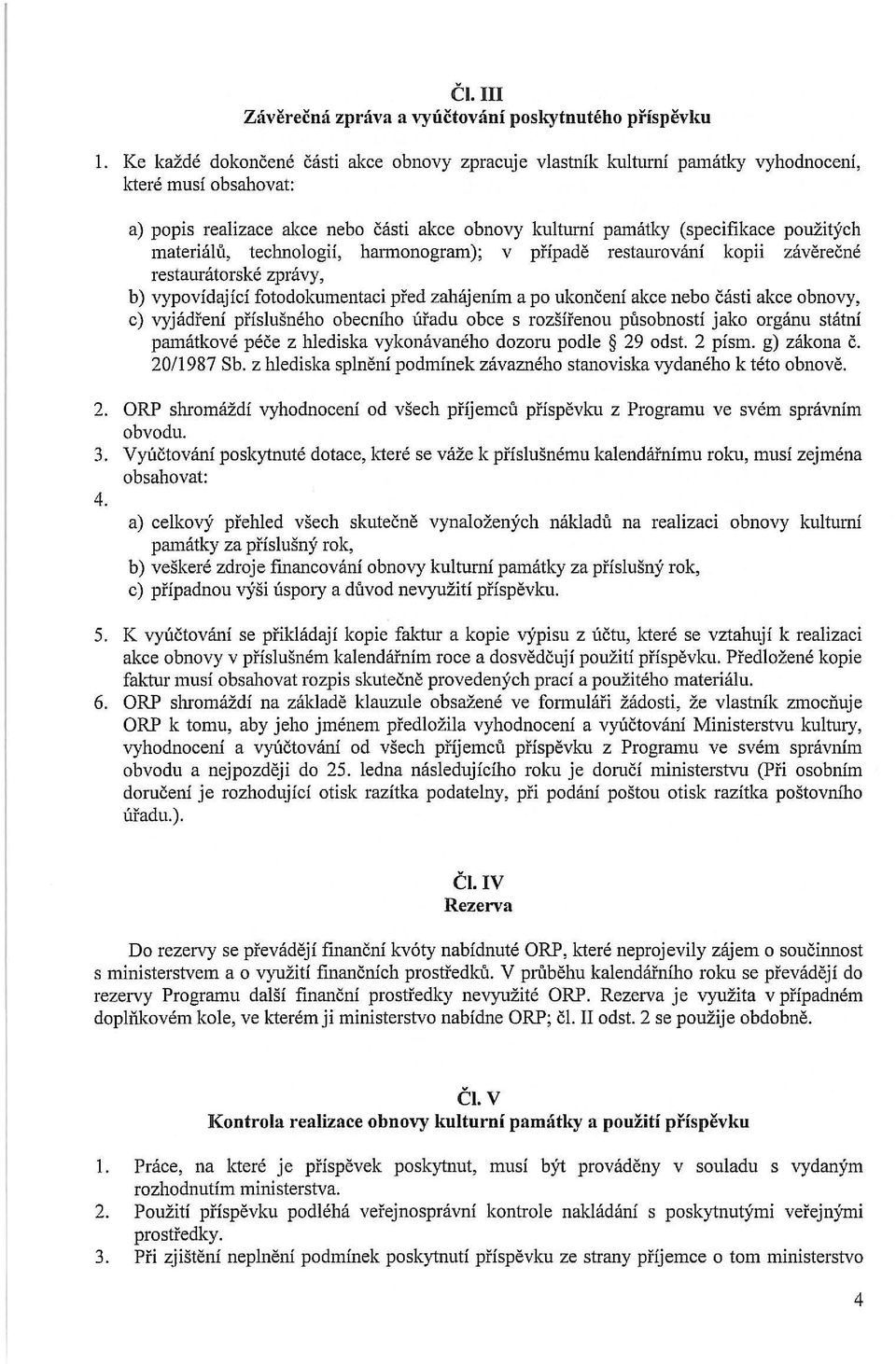 materialu, teclmologif, hrumonogram); v pffpade restaurovaru kopii zaverecne restauratorske zpravy, b) vypovidajici fotodokumentaci pred zahajenim a po ukonceni akce nebo casti akce obnovy, c)