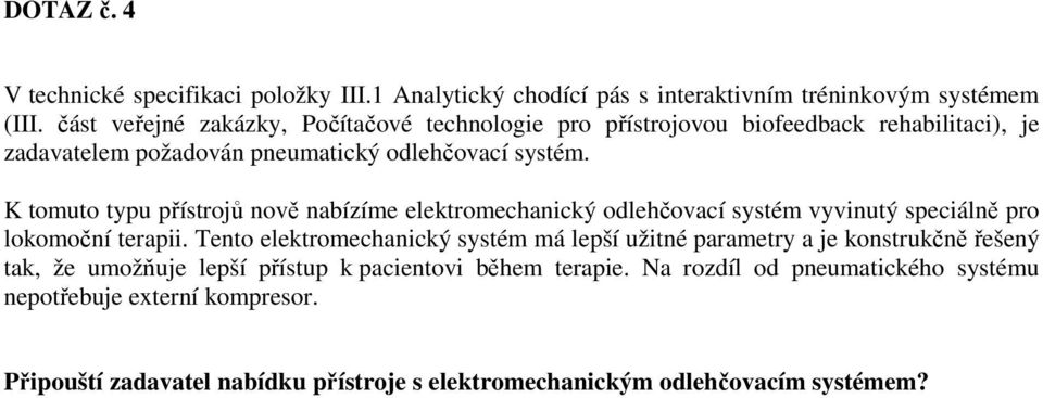 K tomuto typu přístrojů nově nabízíme elektromechanický odlehčovací systém vyvinutý speciálně pro lokomoční terapii.