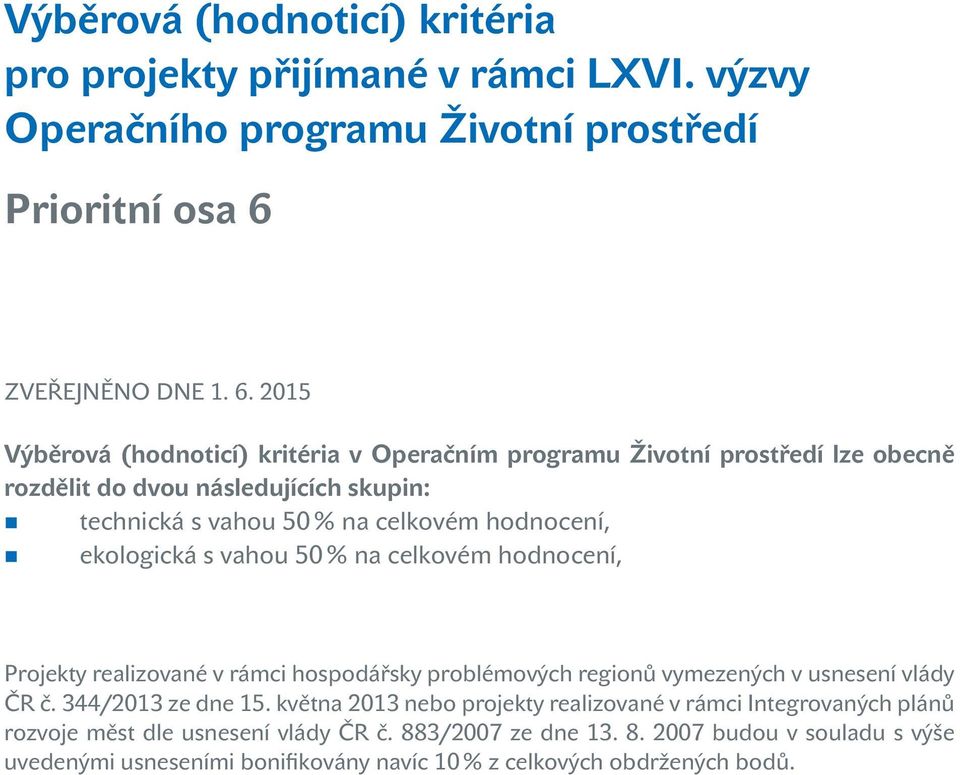 21 Výběrová (hodnoticí) kritéria v Operačním programu Životní prostředí lze obecně rozdělit do dvou následujících skupin: technická s vahou % na celkovém hodnocení,