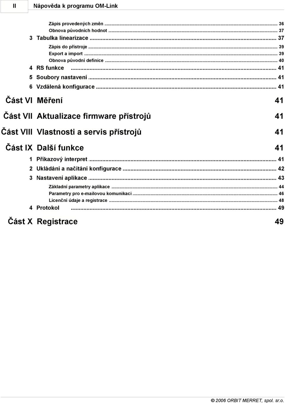 .. 41 Část VI Měření 41 Část VII Aktualizace firmware přístrojů 41 Část VIII Vlastnosti a servis přístrojů 41 Část IX Další funkce 41 1 Příkazový interpret.