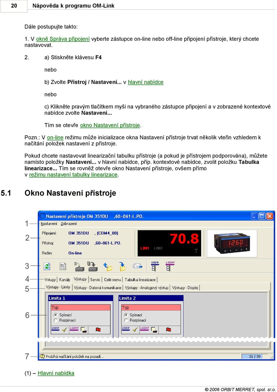 .. Tím se otevře okno Nastavení přístroje. Pozn.: V on-line režimu může inicializace okna Nastavení přístroje trvat několik vteřin vzhledem k načítání položek nastavení z přístroje.