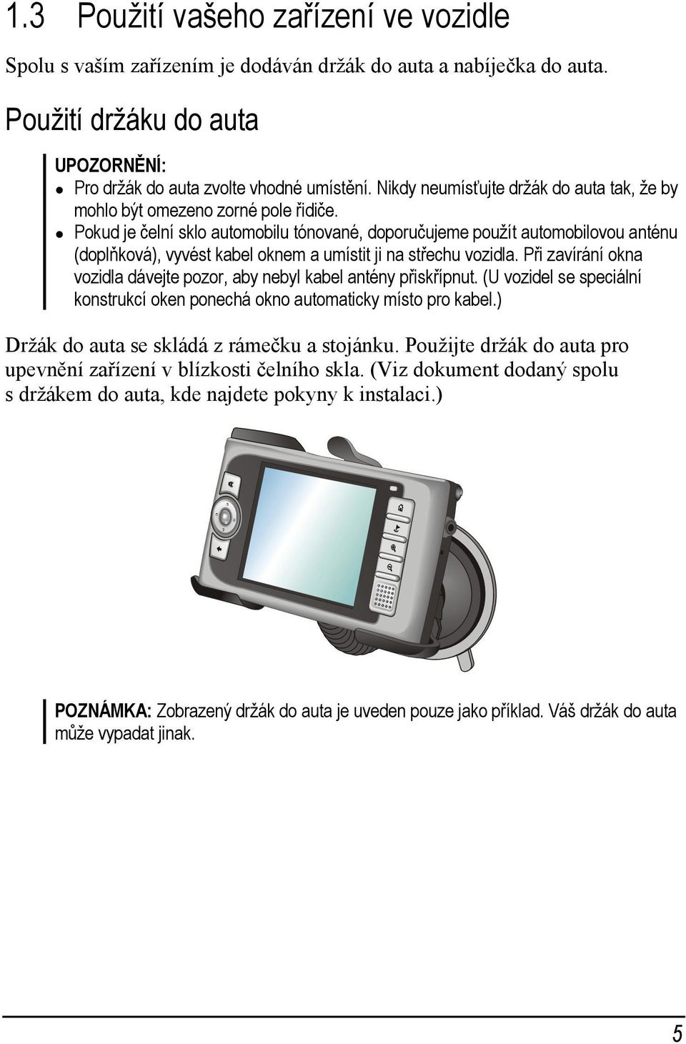 Pokud je čelní sklo automobilu tónované, doporučujeme použít automobilovou anténu (doplňková), vyvést kabel oknem a umístit ji na střechu vozidla.