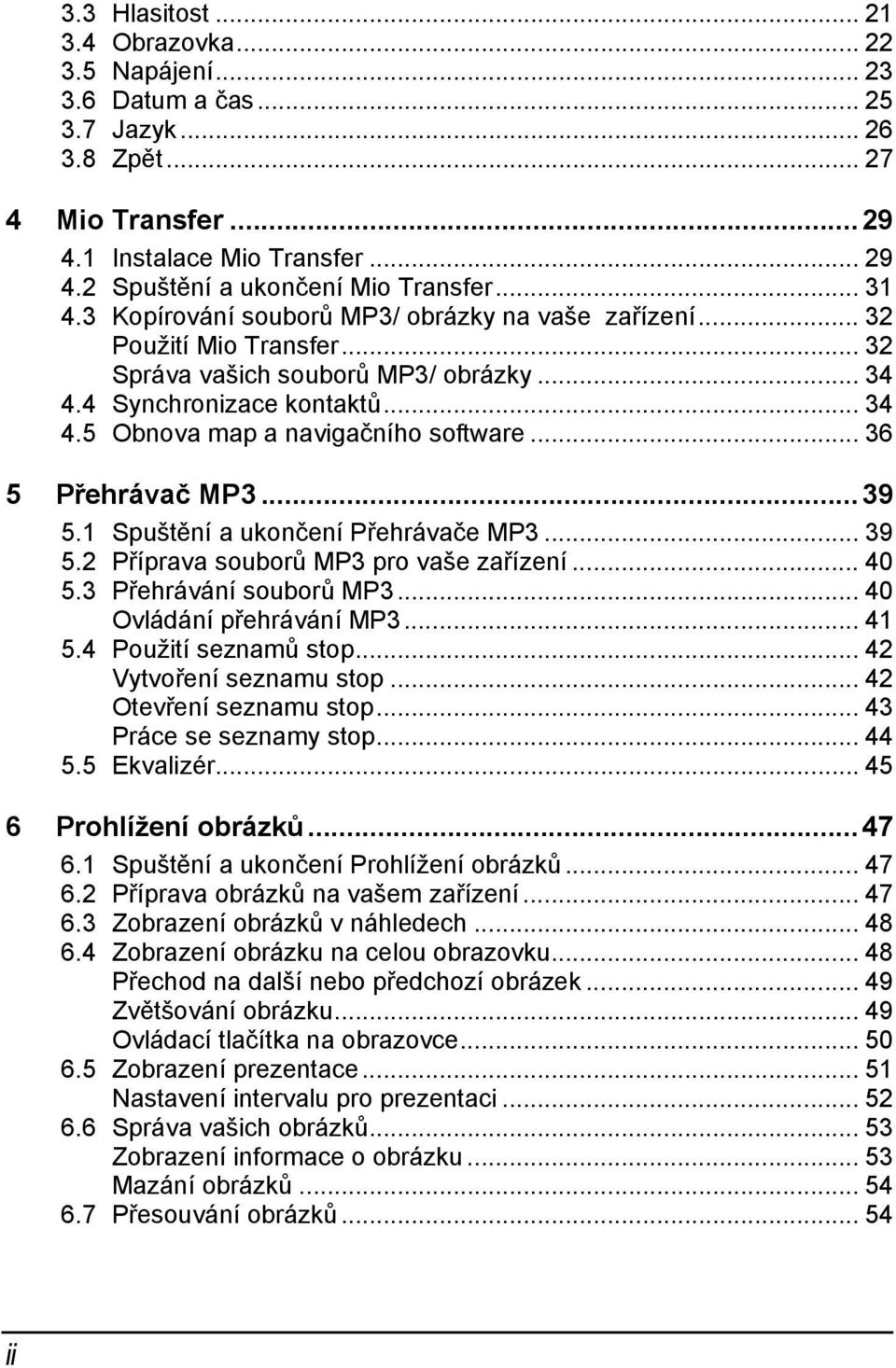 .. 34 4.5 Obnova map a navigačního software... 36 5 Přehrávač MP3...39 5.1 Spuštění a ukončení Přehrávače MP3... 39 5.2 Příprava souborů MP3 pro vaše zařízení... 40 5.3 Přehrávání souborů MP3.