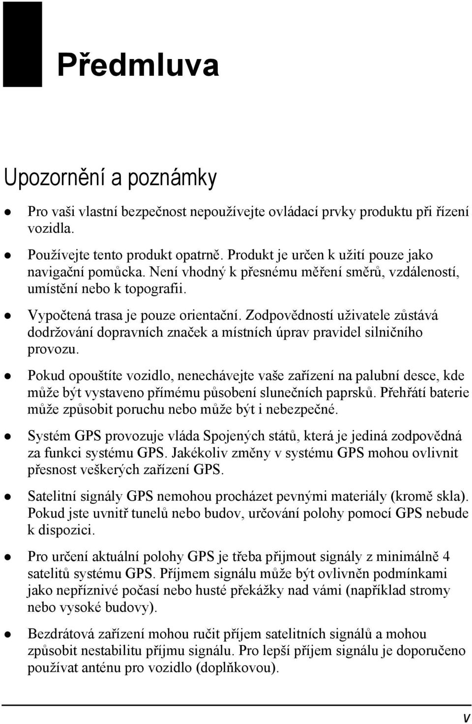 Zodpovědností uživatele zůstáv dodržování dopravních značek a místních úprav pravidel silničního provozu.