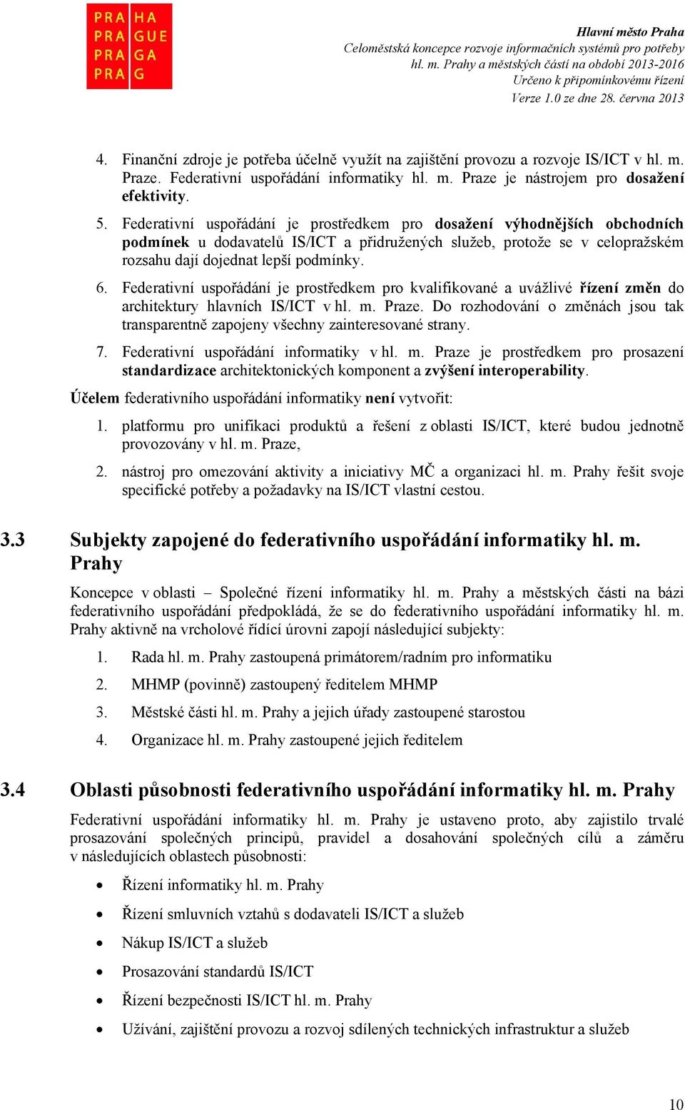 Federativní uspořádání je prostředkem pro kvalifikované a uvážlivé řízení změn do architektury hlavních IS/ICT v hl. m. Praze.