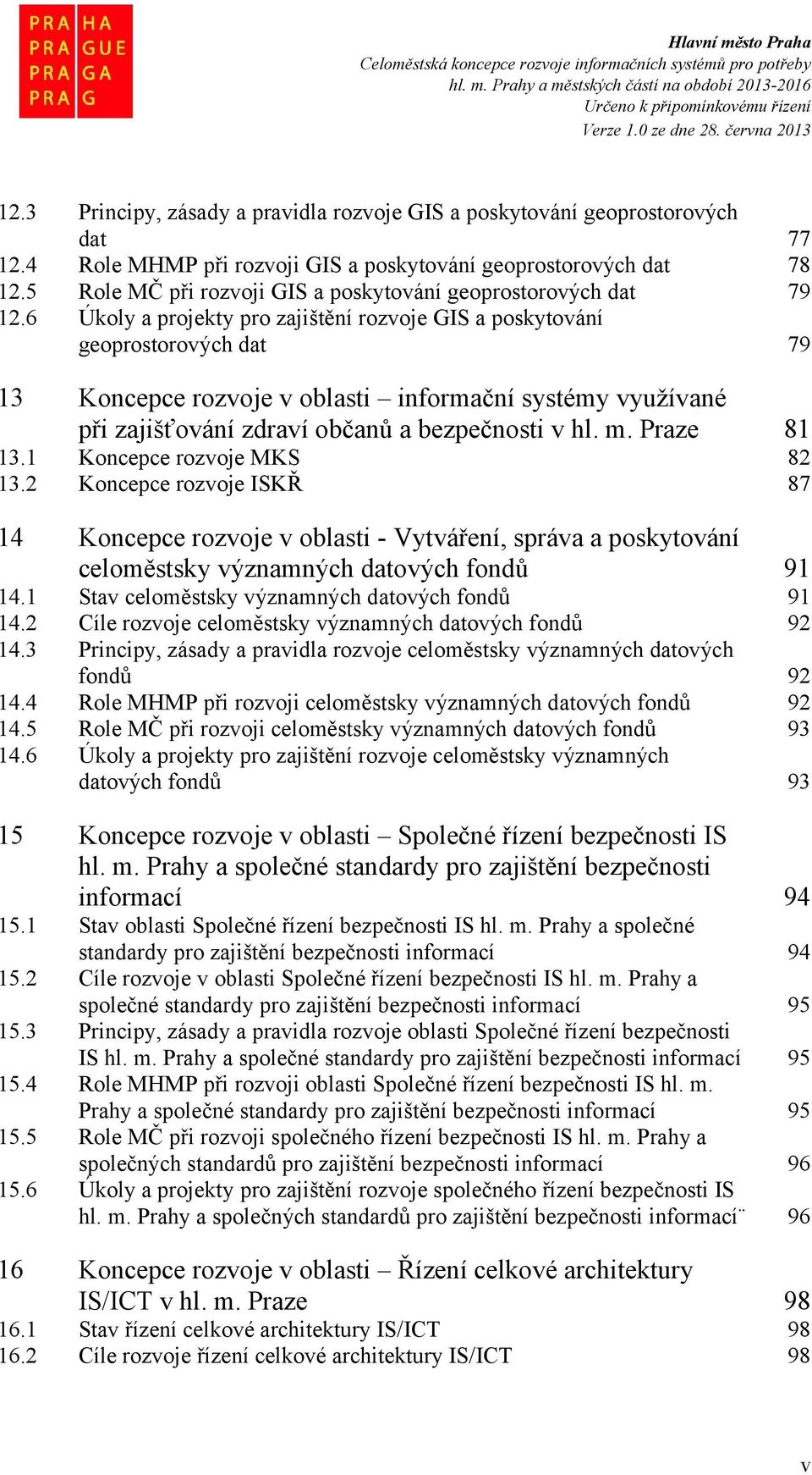 6 Úkoly a projekty pro zajištění rozvoje GIS a poskytování geoprostorových dat 79 13 Koncepce rozvoje v oblasti informační systémy využívané při zajišťování zdraví občanů a bezpečnosti v hl. m.