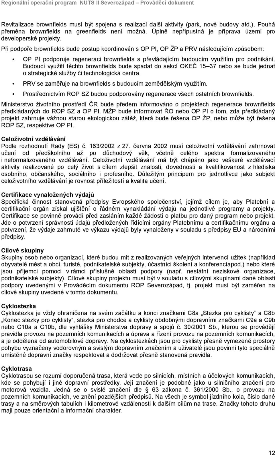 Při podpoře brownfields bude postup koordinován s OP PI, OP ŽP a PRV následujícím způsobem: OP PI podporuje regeneraci brownfields s převládajícím budoucím využitím pro podnikání.