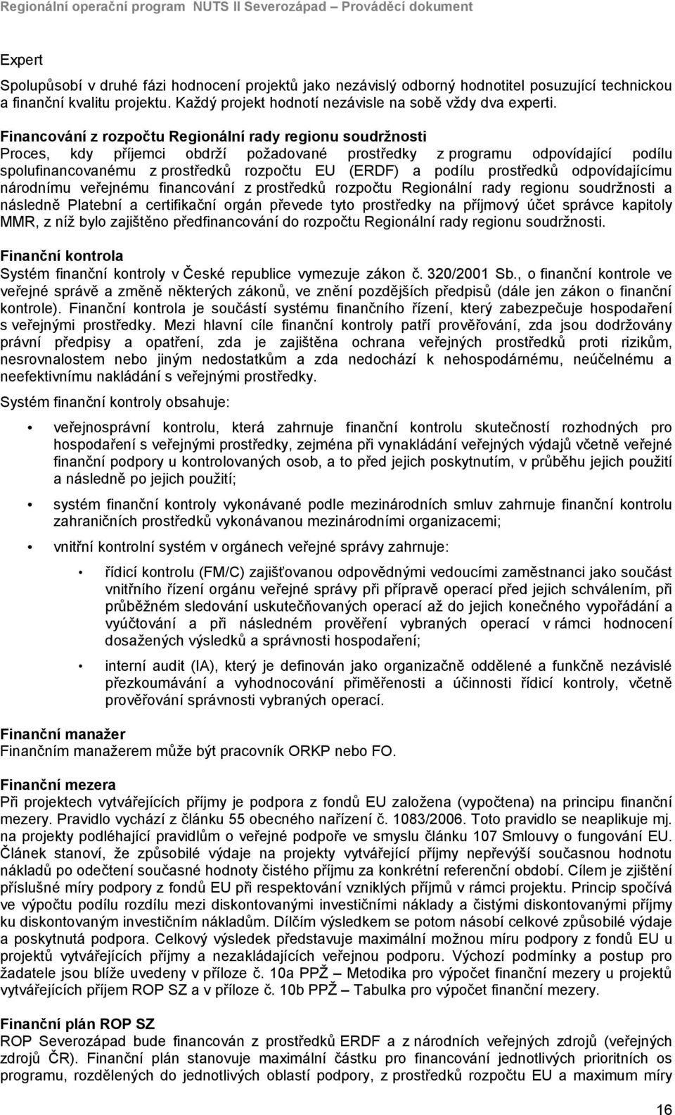 Financování z rozpočtu Regionální rady regionu soudržnosti Proces, kdy příjemci obdrží požadované prostředky z programu odpovídající podílu spolufinancovanému z prostředků rozpočtu EU (ERDF) a podílu