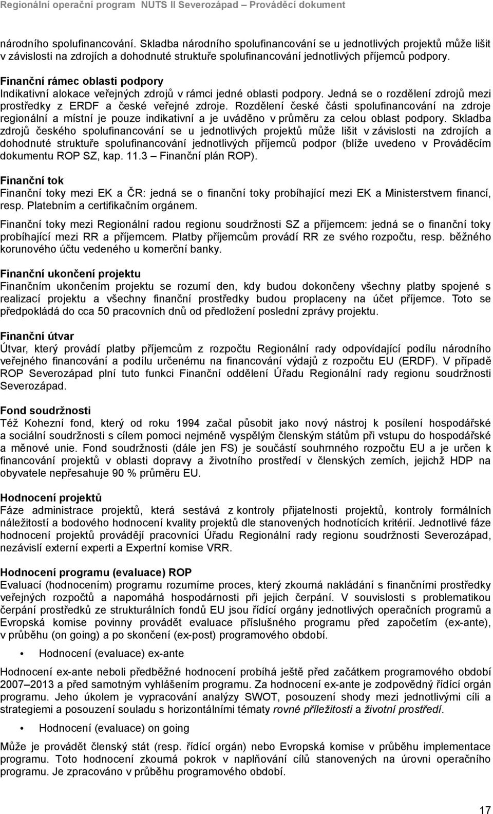 Finanční rámec oblasti podpory Indikativní alokace veřejných zdrojů v rámci jedné oblasti podpory. Jedná se o rozdělení zdrojů mezi prostředky z ERDF a české veřejné zdroje.