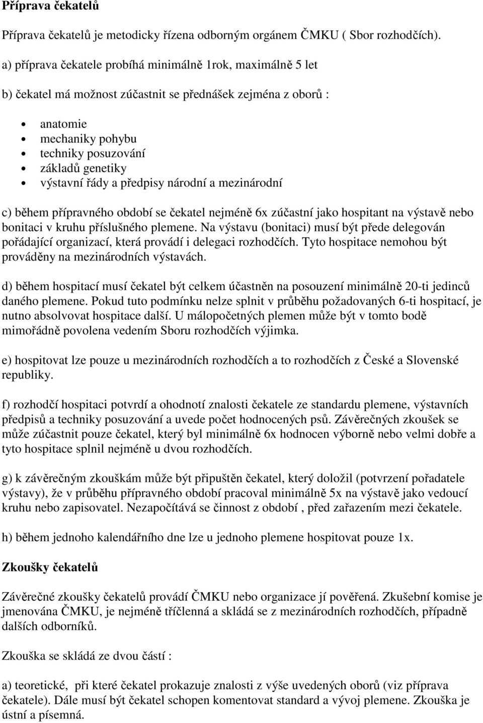 řády a předpisy národní a mezinárodní c) během přípravného období se čekatel nejméně 6x zúčastní jako hospitant na výstavě nebo bonitaci v kruhu příslušného plemene.