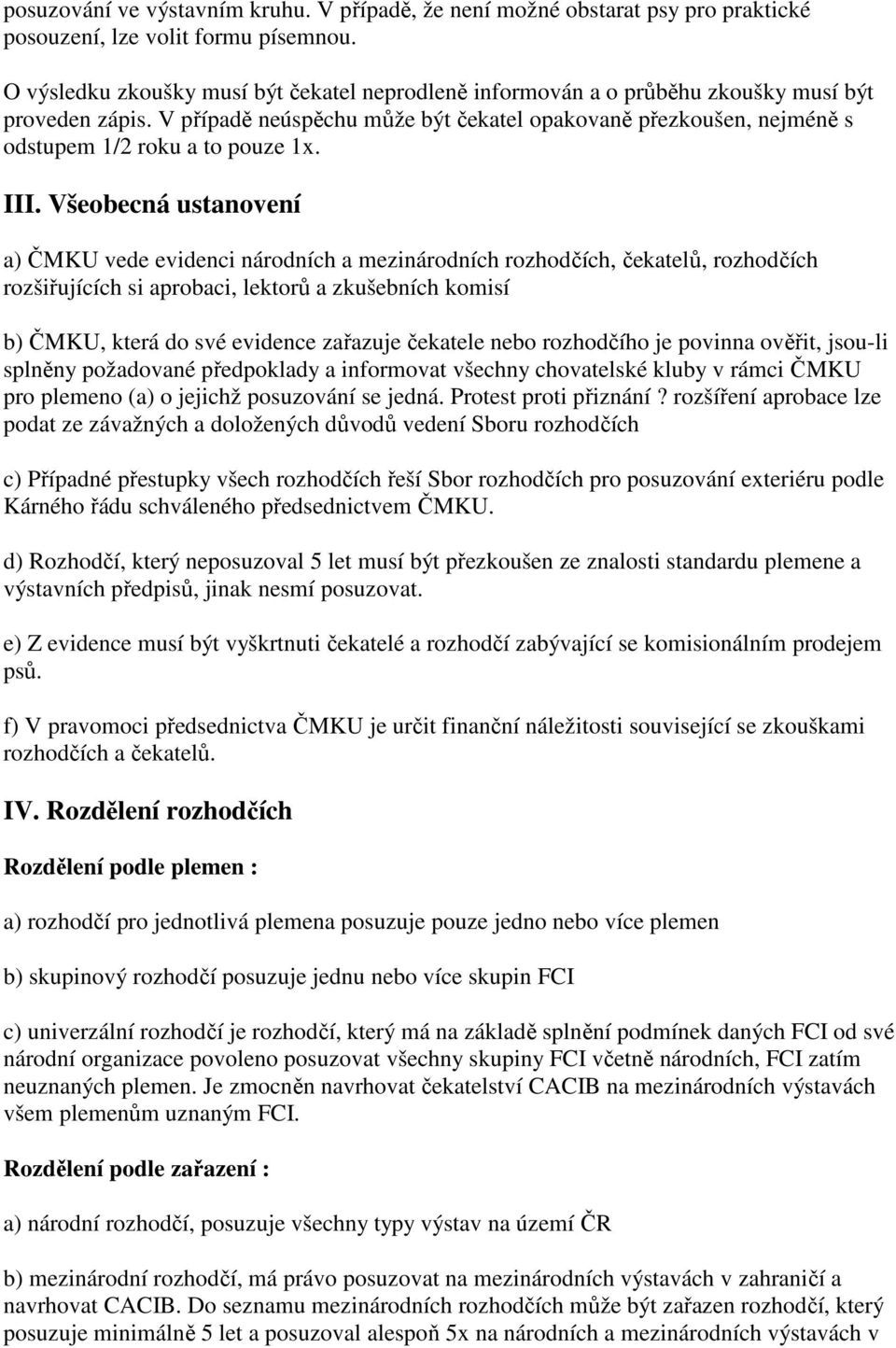 V případě neúspěchu může být čekatel opakovaně přezkoušen, nejméně s odstupem 1/2 roku a to pouze 1x. III.