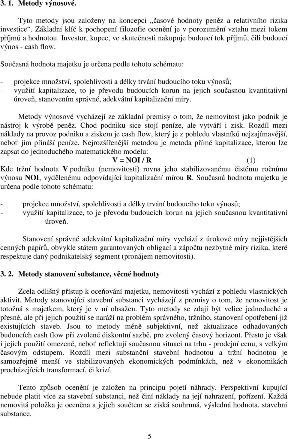 Současná hodnota majetku je určena podle tohoto schématu: - projekce množství, spolehlivosti a délky trvání budoucího toku výnosů; - využití kapitalizace, to je převodu budoucích korun na jejich