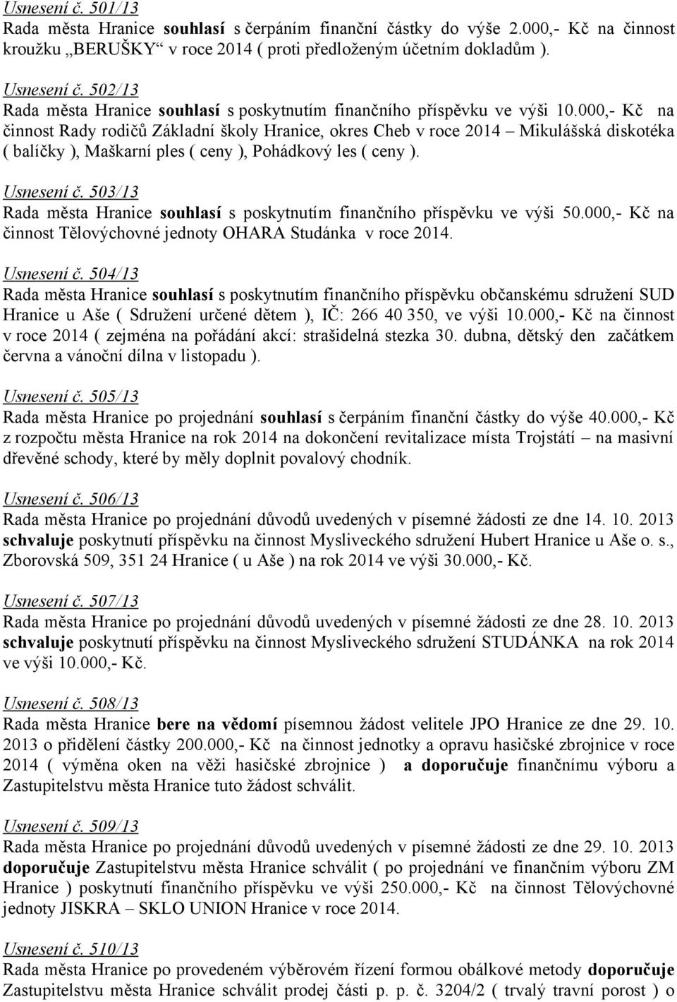 000,- Kč na činnost Rady rodičů Základní školy Hranice, okres Cheb v roce 2014 Mikulášská diskotéka ( balíčky ), Maškarní ples ( ceny ), Pohádkový les ( ceny ). Usnesení č.