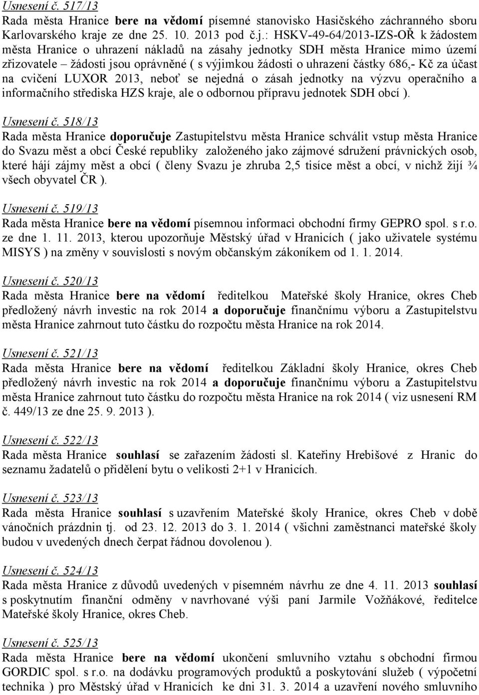 : HSKV-49-64/2013-IZS-OŘ k žádostem města Hranice o uhrazení nákladů na zásahy jednotky SDH města Hranice mimo území zřizovatele žádosti jsou oprávněné ( s výjimkou žádosti o uhrazení částky 686,- Kč