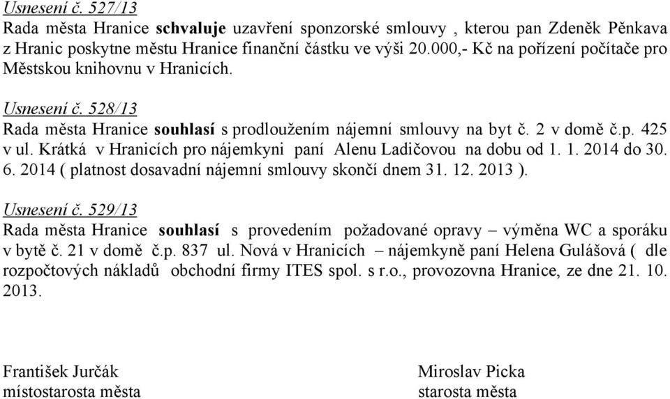 Krátká v Hranicích pro nájemkyni paní Alenu Ladičovou na dobu od 1. 1. 2014 do 30. 6. 2014 ( platnost dosavadní nájemní smlouvy skončí dnem 31. 12. 2013 ). Usnesení č.