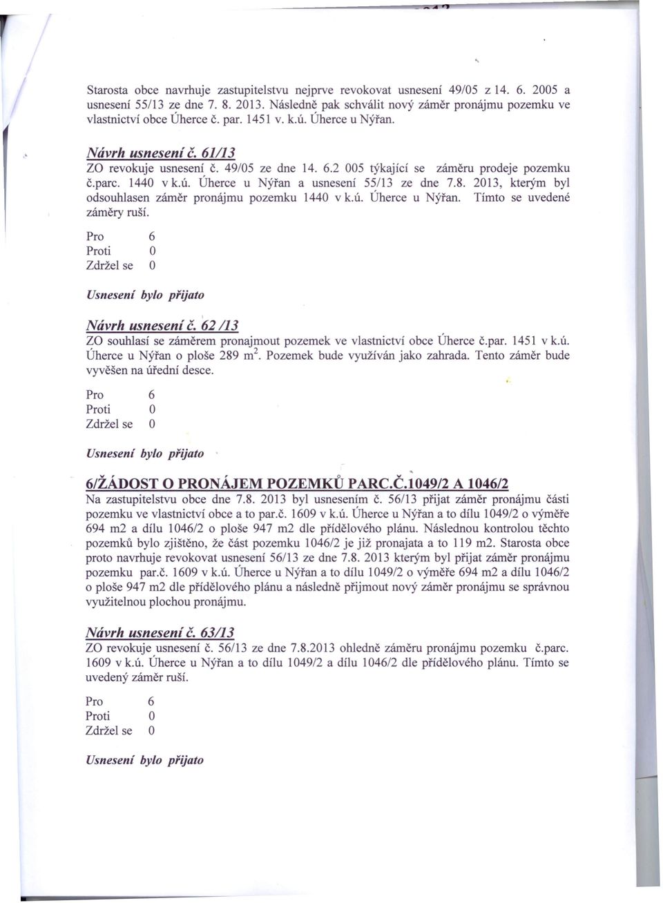 8. 2013, kterým byl odsouhlasen záměr pronájmu pozemku 1440 v k.ú. Úherce u Nýřan. Tímto se uvedené záměry ruší. Návrh usnesení č.