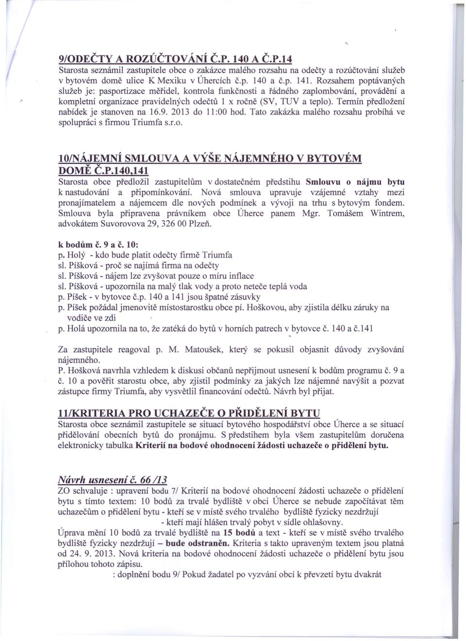 Termin předložení nabídek je stanoven na 16.9. 2013 do 11:00 hod. Tato zakázka malého rozsahu probíhá ve spolupráci s firmou Triumfa S.L. 10INÁJEMNÍ SMLUVA A VÝŠE NÁJEMNÉH V BYTVÉM DMĚ Č.P.