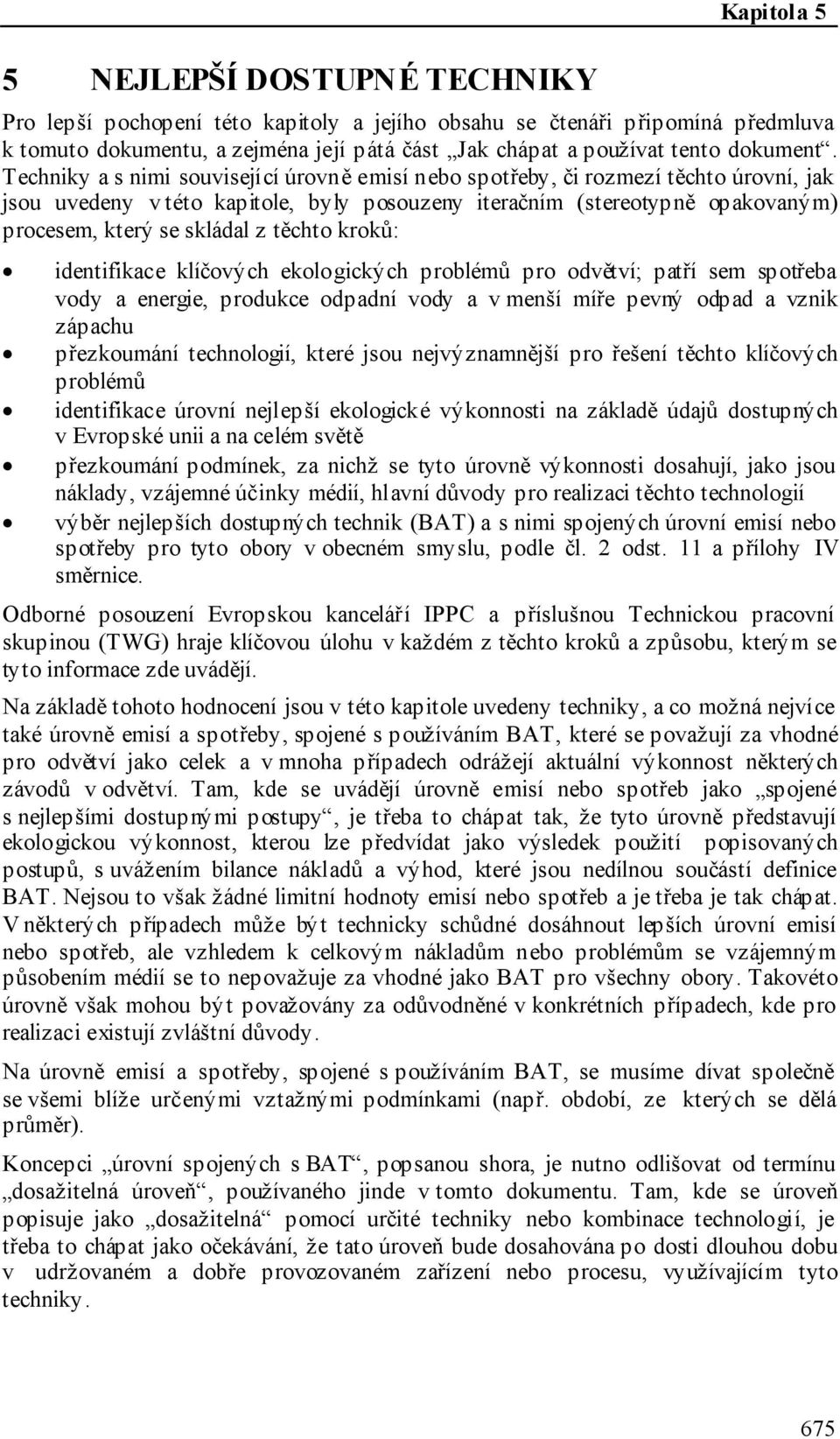 Techniky a s nimi související úrovně emisí nebo spotřeby, či rozmezí těchto úrovní, jak jsou uvedeny v této kapitole, byly posouzeny iteračním (stereotypně opakovaným) procesem, který se skládal z