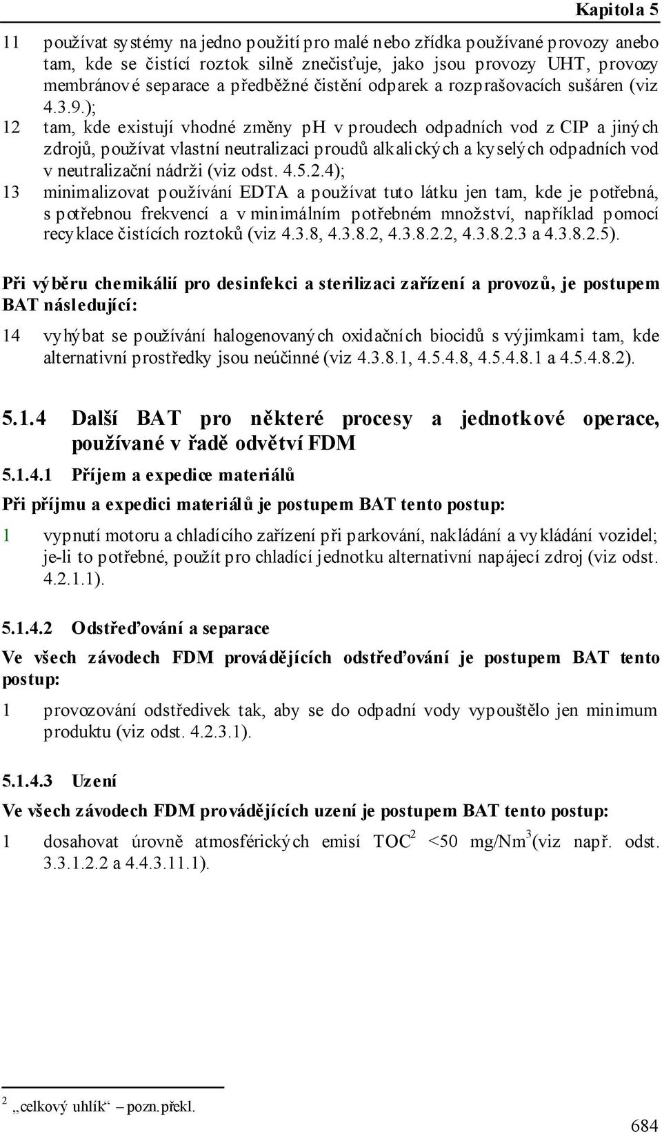 ); 12 tam, kde existují vhodné změny ph v proudech odpadních vod z CIP a jiných zdrojů, používat vlastní neutralizaci proudů alkalických a kyselých odpadních vod v neutralizační nádrži (viz odst. 4.5.