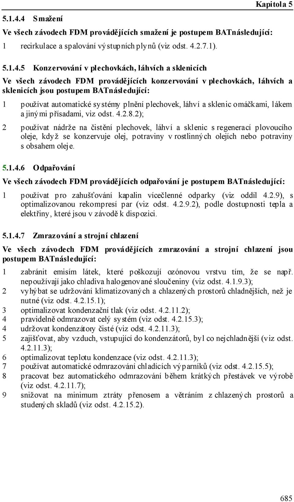 Kapitola 5 5 Konzervování v plechovkách, láhvích a sklenicích Ve všech závodech FDM provádějících konzervování v plechovkách, láhvích a sklenicích jsou postupem BATnásledující: 1 používat automatické