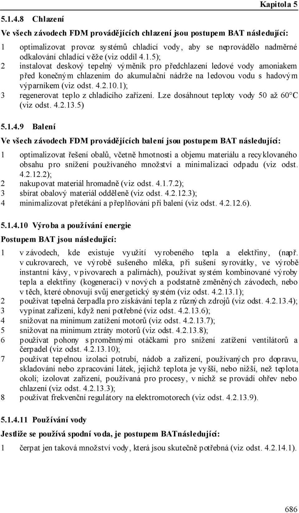 1.5); 2 instalovat deskový tepelný výměník pro předchlazení ledové vody amoniakem před konečným chlazením do akumulační nádrže na ledovou vodu s hadovým výparníkem (viz odst. 4.2.10.