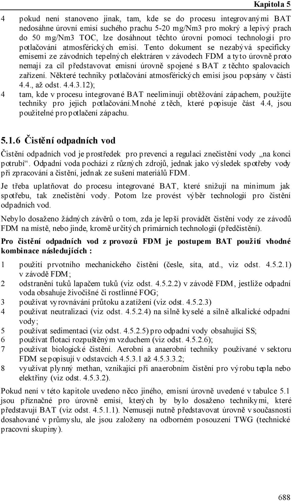 Tento dokument se nezabývá specificky emisemi ze závodních tepelných elektráren v závodech FDM a tyto úrovně proto nemají za cíl představovat emisní úrovně spojené s BAT z těchto spalovacích zařízení.