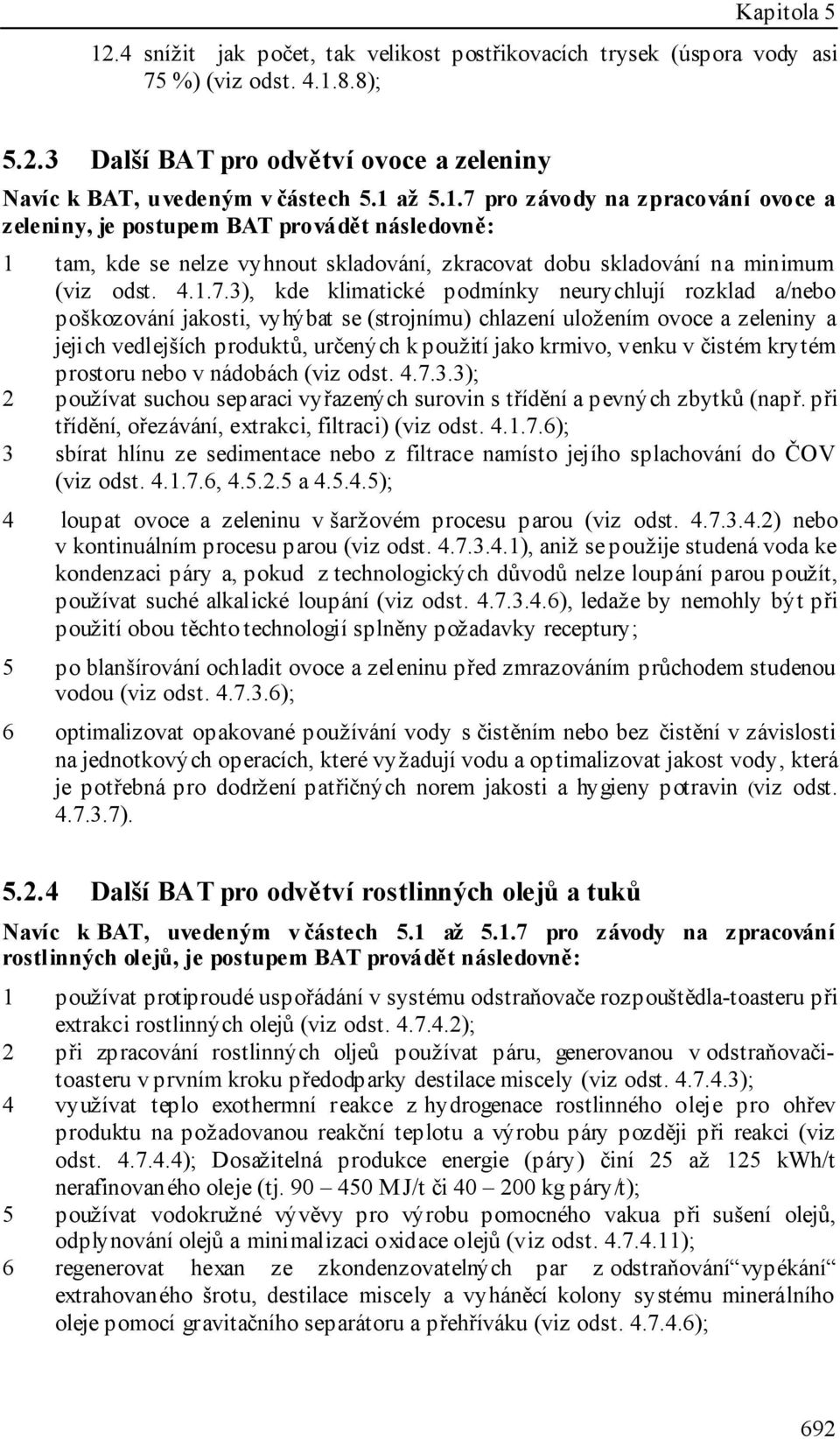 podmínky neurychlují rozklad a/nebo poškozování jakosti, vyhýbat se (strojnímu) chlazení uložením ovoce a zeleniny a jejich vedlejších produktů, určených k použití jako krmivo, venku v čistém krytém