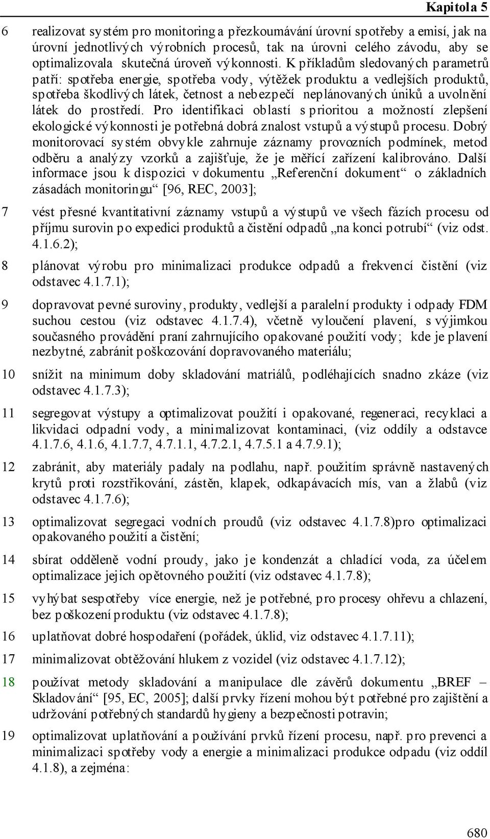 K příkladům sledovaných parametrů patří: spotřeba energie, spotřeba vody, výtěžek produktu a vedlejších produktů, spotřeba škodlivých látek, četnost a nebezpečí neplánovaných úniků a uvolnění látek