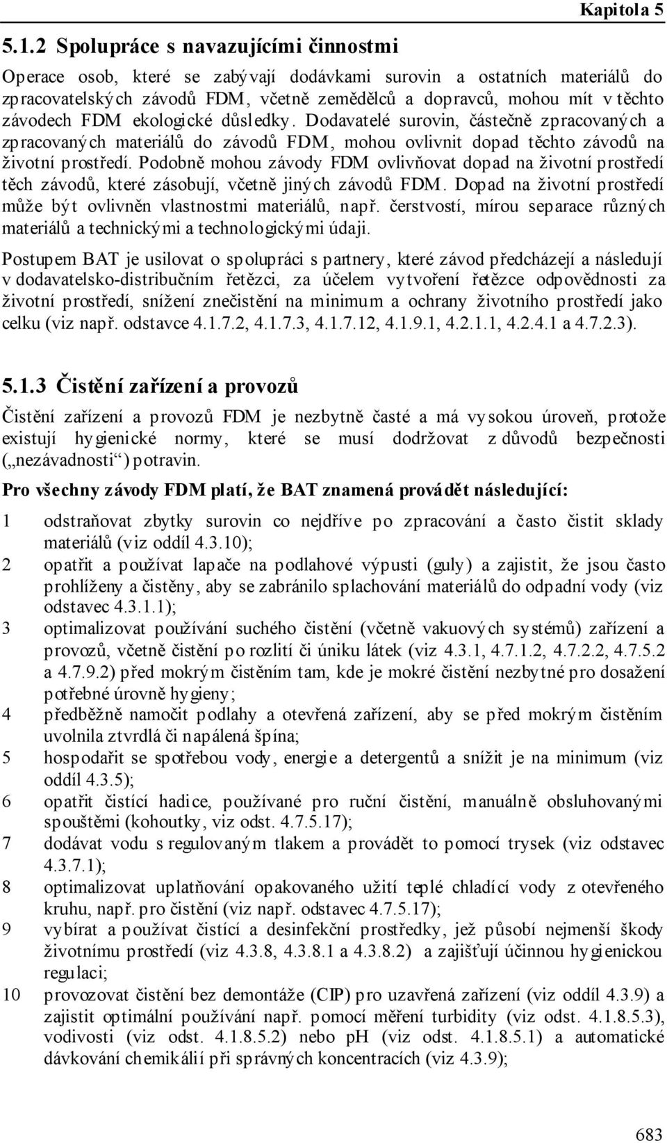 Podobně mohou závody FDM ovlivňovat dopad na životní prostředí těch závodů, které zásobují, včetně jiných závodů FDM. Dopad na životní prostředí může být ovlivněn vlastnostmi materiálů, např.