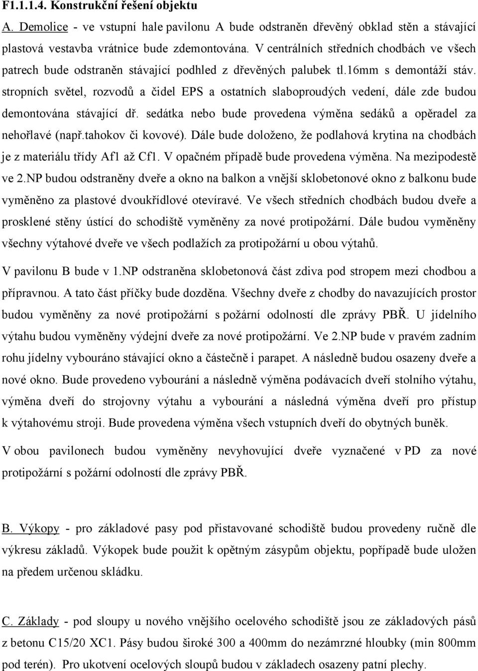 stropních světel, rozvodů a čidel EPS a ostatních slaboproudých vedení, dále zde budou demontována stávající dř. sedátka nebo bude provedena výměna sedáků a opěradel za nehořlavé (např.