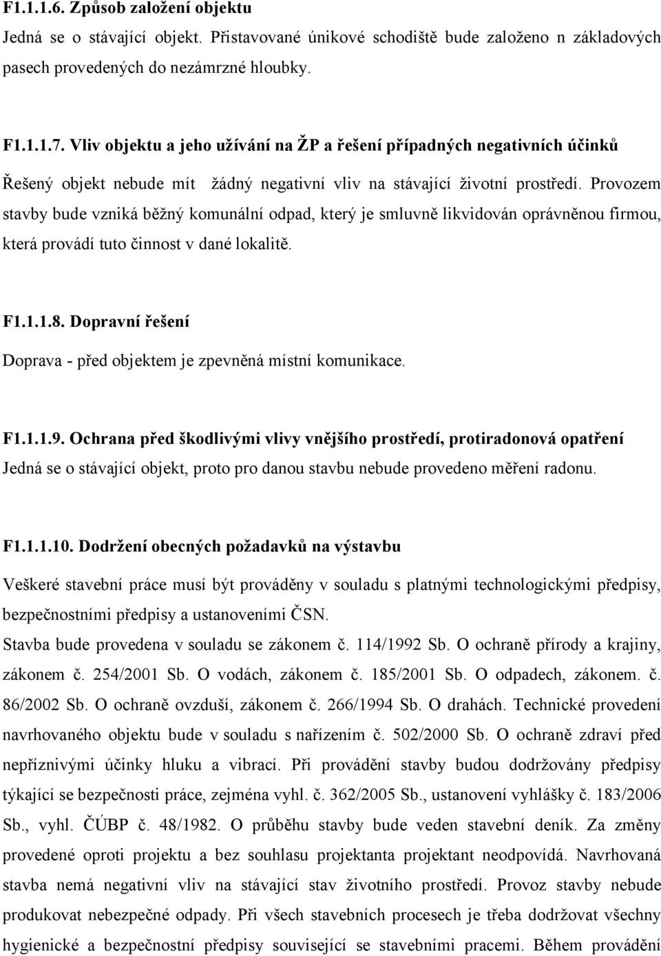 Provozem stavby bude vzniká běžný komunální odpad, který je smluvně likvidován oprávněnou firmou, která provádí tuto činnost v dané lokalitě. F1.1.1.8.