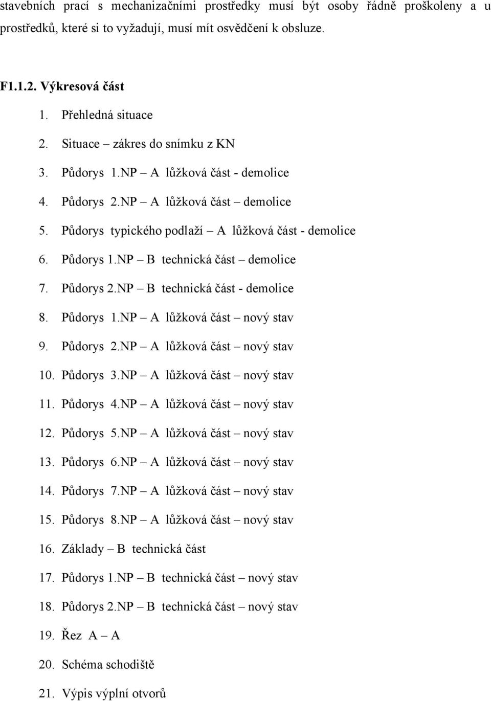 Půdorys 2.NP B technická část - demolice 8. Půdorys 1.NP A lůžková část nový stav 9. Půdorys 2.NP A lůžková část nový stav 10. Půdorys 3.NP A lůžková část nový stav 11. Půdorys 4.