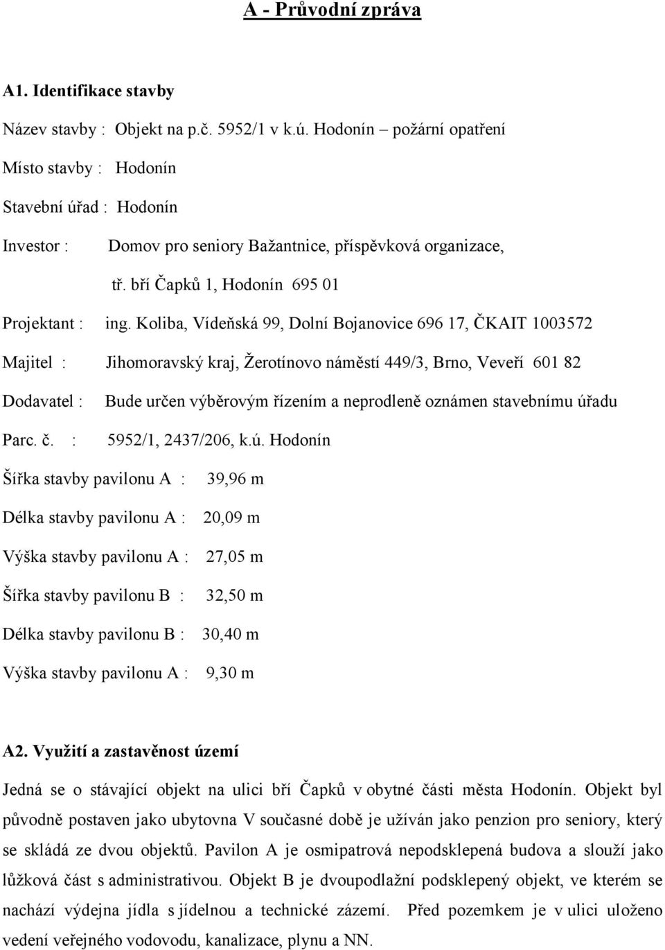 Koliba, Vídeňská 99, Dolní Bojanovice 696 17, ČKAIT 1003572 Majitel : Jihomoravský kraj, Žerotínovo náměstí 449/3, Brno, Veveří 601 82 Dodavatel : Parc. č.